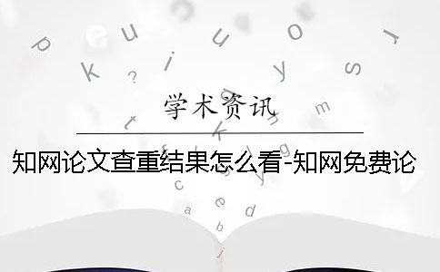 知網(wǎng)論文查重結(jié)果怎么看-知網(wǎng)免費論文查重論文怎樣查重