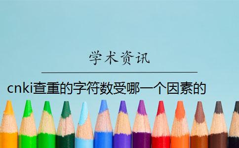 cnki查重的字符數(shù)受哪一個(gè)因素的影響？