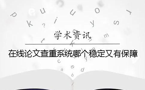 在線論文查重系統(tǒng)哪個穩(wěn)定又有保障