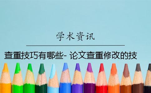 查重技巧有哪些- 論文查重修改的技巧