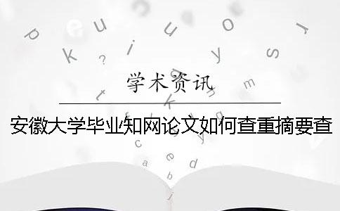 安徽大學(xué)畢業(yè)知網(wǎng)論文如何查重？摘要查重嗎？