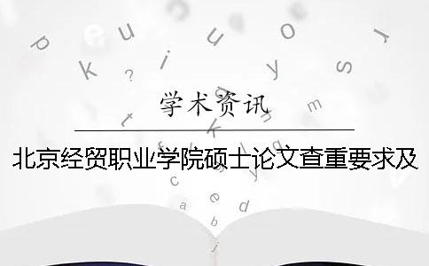 北京經(jīng)貿(mào)職業(yè)學院碩士論文查重要求及重復率