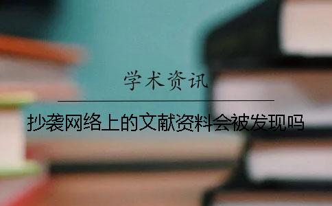 抄襲網(wǎng)絡上的文獻資料會被發(fā)現(xiàn)嗎