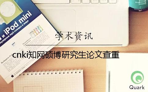 cnki知網(wǎng)碩博研究生論文查重