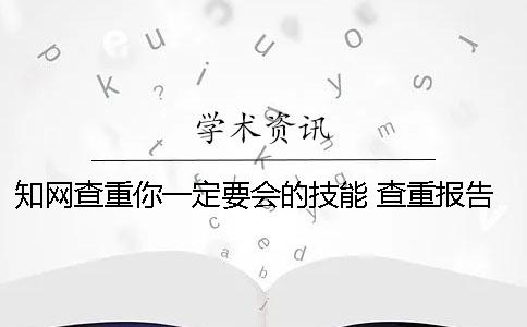 知網(wǎng)查重你一定要會的技能 查重報告一定要知網(wǎng)嗎一