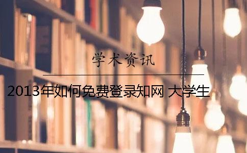 2013年如何免費登錄知網(wǎng) 大學(xué)生如何免費登錄知網(wǎng)