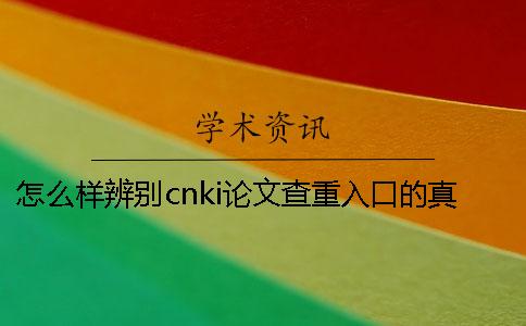 怎么樣辨別cnki論文查重入口的真假？