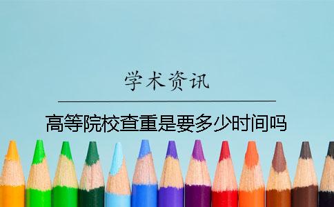 高等院校查重是要多少時(shí)間嗎