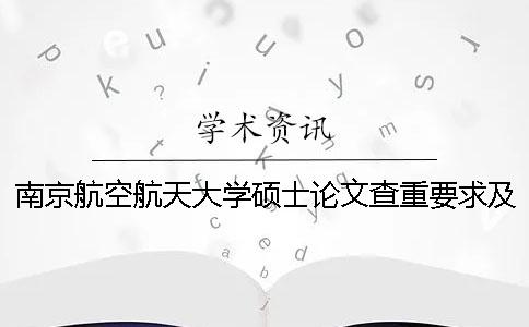 南京航空航天大學(xué)碩士論文查重要求及重復(fù)率 南京航空航天大學(xué)優(yōu)秀碩士論文一