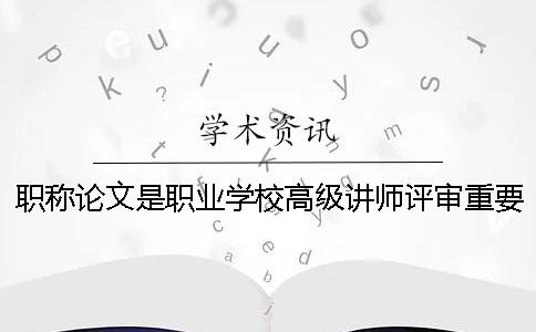 職稱論文是職業(yè)學(xué)校高級(jí)講師評(píng)審重要條件