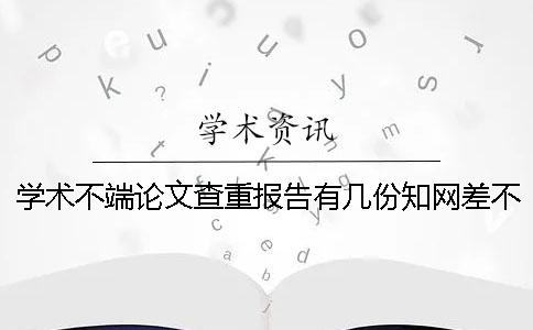 學術不端論文查重報告有幾份？知網(wǎng)差不多多長出論文查重報告？