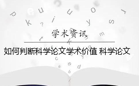 如何判斷科學(xué)論文學(xué)術(shù)價值 科學(xué)論文的學(xué)術(shù)價值有兩方面