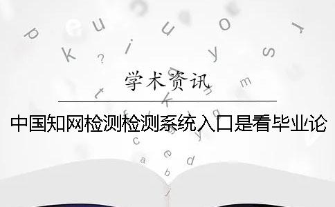 中國知網(wǎng)檢測檢測系統(tǒng)入口是看畢業(yè)論文的字符數(shù)是字符？