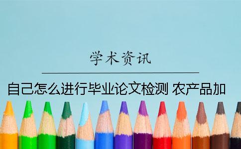 自己怎么進(jìn)行畢業(yè)論文檢測(cè)？ 農(nóng)產(chǎn)品加工與質(zhì)量檢測(cè)畢業(yè)論文