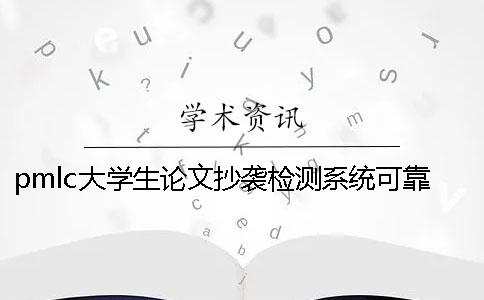 pmlc大學(xué)生論文抄襲檢測(cè)系統(tǒng)可靠性如何-一