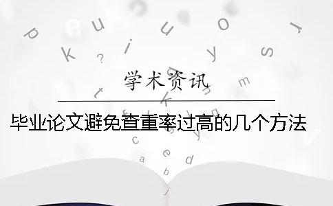 畢業(yè)論文避免查重率過高的幾個方法 畢業(yè)論文避免重率高的技巧