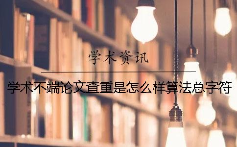 學術不端論文查重是怎么樣算法總字符數(shù)的？