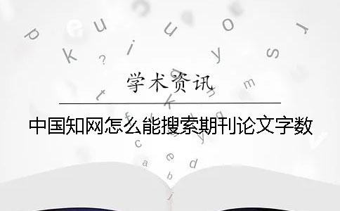 中國知網(wǎng)怎么能搜索期刊論文字?jǐn)?shù)