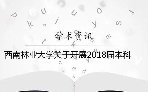 西南林業(yè)大學(xué)關(guān)于開(kāi)展2018屆本科畢業(yè)論文（設(shè)計(jì)）查重檢測(cè)的通知[小竅門(mén)]