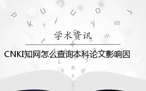 CNKI知網(wǎng)怎么查詢本科論文影響因子