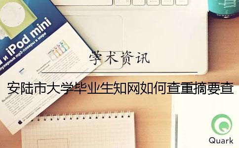 安陸市大學畢業(yè)生知網(wǎng)如何查重？摘要查重嗎？