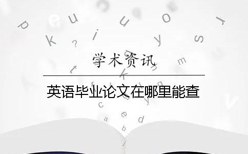 英語(yǔ)畢業(yè)論文在哪里能查？