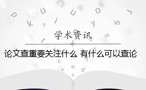 論文查重要關(guān)注什么 有什么可以查論文的軟件哪個(gè)好