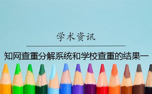 知網(wǎng)查重分解系統(tǒng)和學(xué)校查重的結(jié)果一樣嗎？